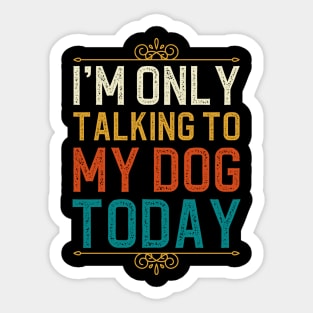 I'm Only Talking To My Dog Today Sticker